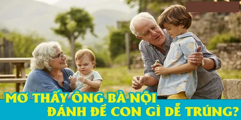 Tìm hiểu chung về giấc mơ thấy ông bà nội
