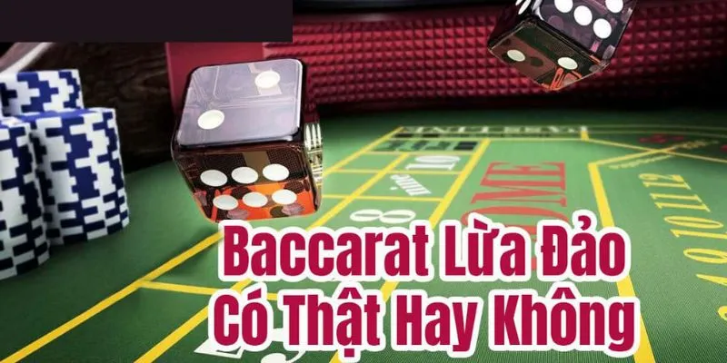 Baccarat uy tín và lừa đảo khi nào?