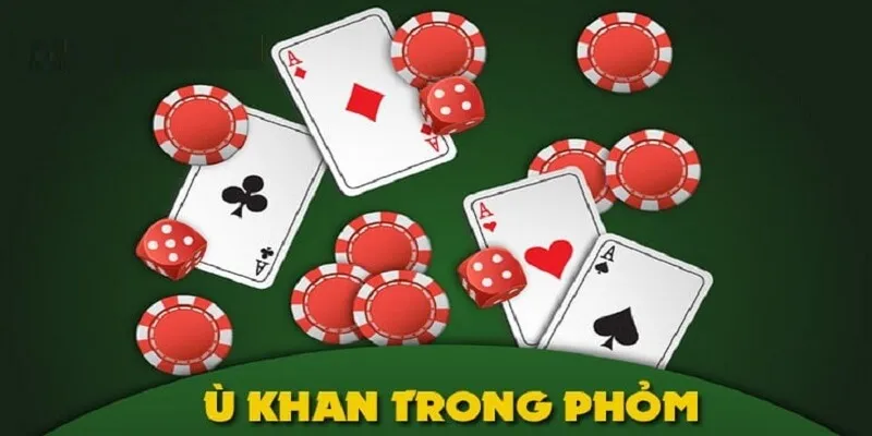 Ù khan trong bài phỏm và các kiểu ù khác